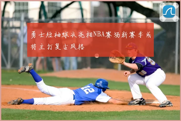 勇士短袖球衣亮相NBA赛场新赛季或将主打复古风格