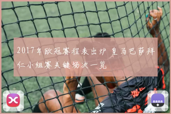 2017年欧冠赛程表出炉 皇马巴萨拜仁小组赛关键场次一览