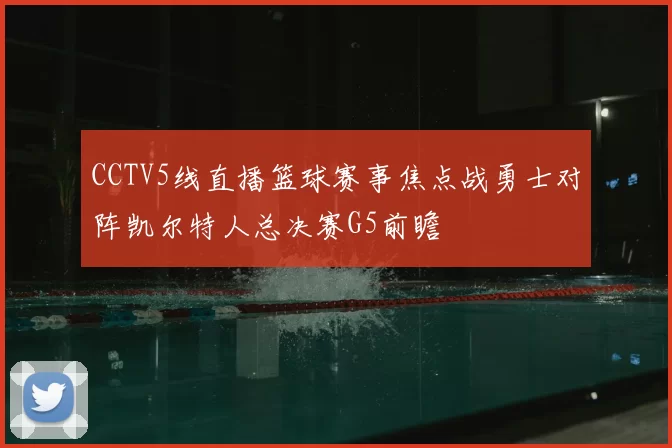 CCTV5线直播篮球赛事焦点战勇士对阵凯尔特人总决赛G5前瞻