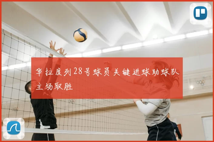 华拉度列28号球员关键进球助球队主场取胜